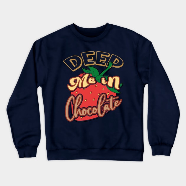 Deep me in chocolate, strawberries in chocolate, a sweet and fruity adventure Crewneck Sweatshirt by PopArtyParty